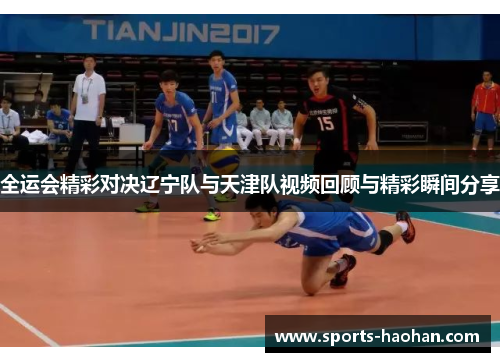 全运会精彩对决辽宁队与天津队视频回顾与精彩瞬间分享